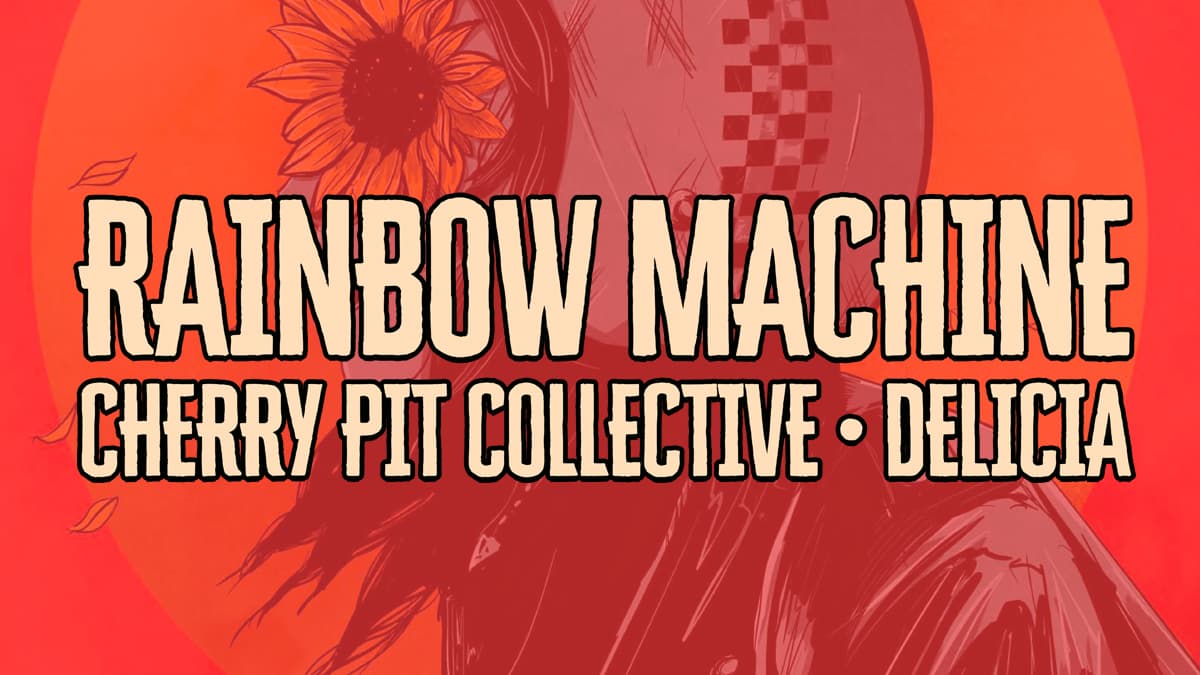 RAINBOW MACHINE • CHERRY PIT COLLECTIVE • DELICIA
